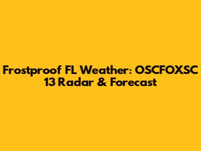 Frostproof FL Weather: OSCFOXSC 13 Radar & Forecast