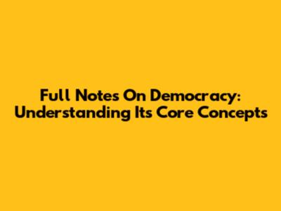 Full Notes On Democracy: Understanding Its Core Concepts