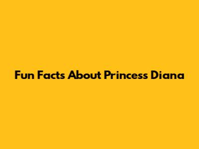 Fun Facts About Princess Diana
