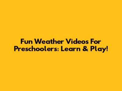 Fun Weather Videos For Preschoolers: Learn & Play!
