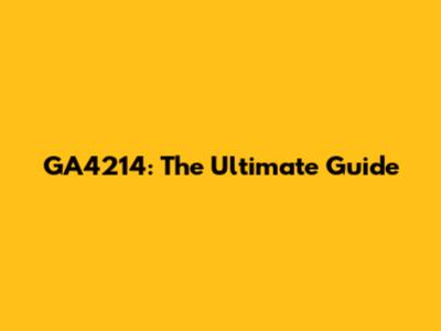 GA4214: The Ultimate Guide