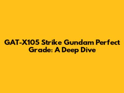 GAT-X105 Strike Gundam Perfect Grade: A Deep Dive