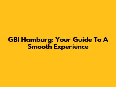 GBI Hamburg: Your Guide To A Smooth Experience