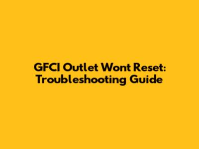 GFCI Outlet Won't Reset: Troubleshooting Guide