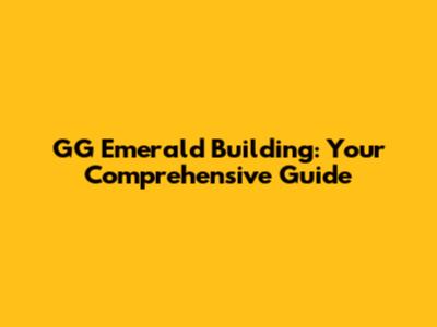 GG Emerald Building: Your Comprehensive Guide