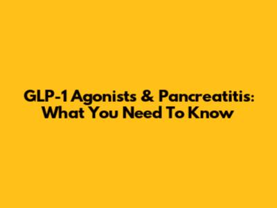GLP-1 Agonists & Pancreatitis: What You Need To Know