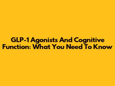 GLP-1 Agonists And Cognitive Function: What You Need To Know