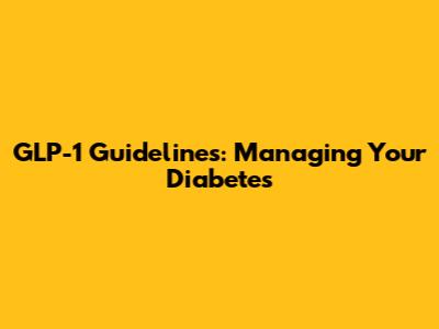 GLP-1 Guidelines: Managing Your Diabetes