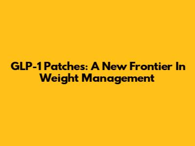 GLP-1 Patches: A New Frontier In Weight Management