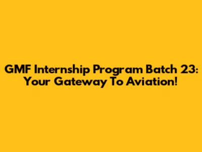 GMF Internship Program Batch 23: Your Gateway To Aviation!