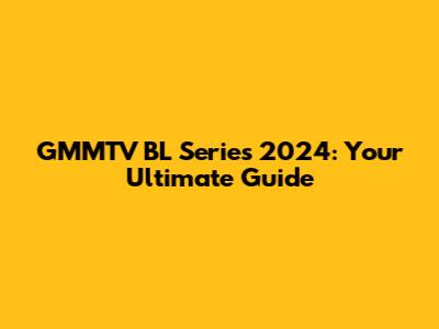 GMMTV BL Series 2024: Your Ultimate Guide