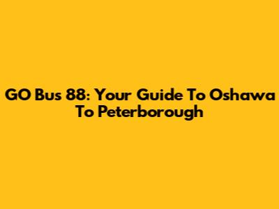GO Bus 88: Your Guide To Oshawa To Peterborough