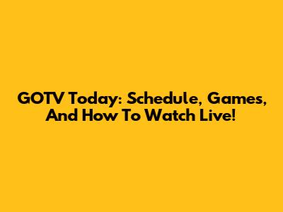 GOTV Today: Schedule, Games, And How To Watch Live!