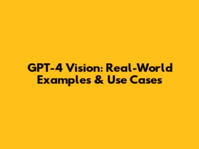 GPT-4 Vision: Real-World Examples & Use Cases