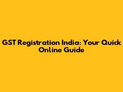 GST Registration India: Your Quick Online Guide