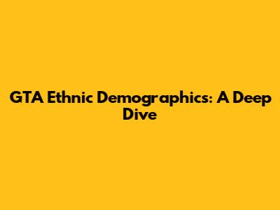 GTA Ethnic Demographics: A Deep Dive