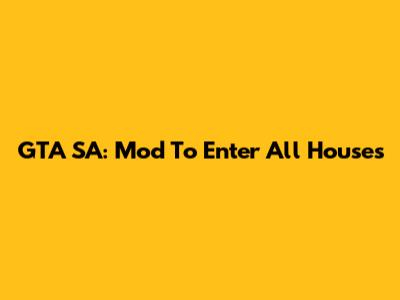 GTA SA: Mod To Enter All Houses