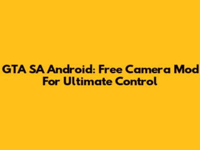 GTA SA Android: Free Camera Mod For Ultimate Control