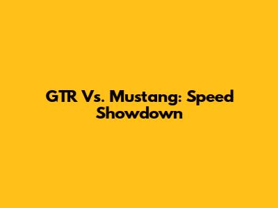 GTR Vs. Mustang: Speed Showdown