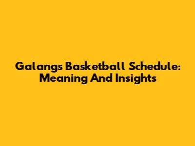 Galang's Basketball Schedule: Meaning And Insights