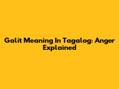 Galit Meaning In Tagalog: Anger Explained
