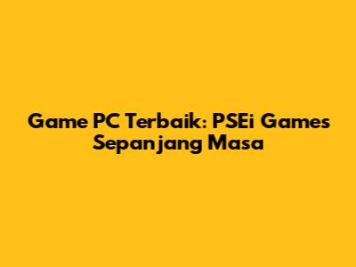 Game PC Terbaik: PSEi Games Sepanjang Masa