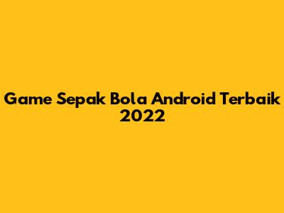 Game Sepak Bola Android Terbaik 2022