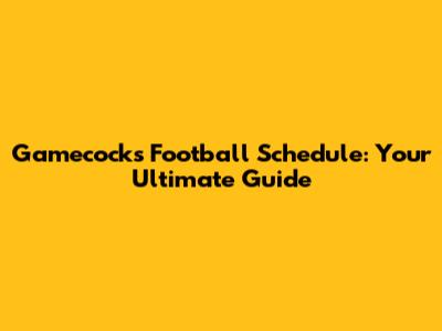 Gamecocks Football Schedule: Your Ultimate Guide