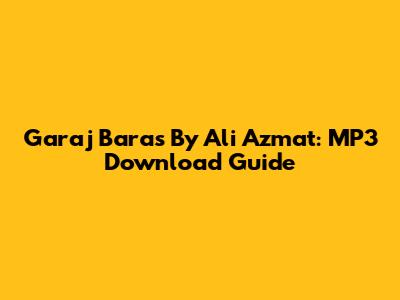 Garaj Baras By Ali Azmat: MP3 Download Guide