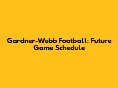 Gardner-Webb Football: Future Game Schedule