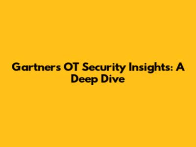 Gartner's OT Security Insights: A Deep Dive