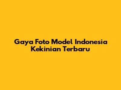Gaya Foto Model Indonesia Kekinian Terbaru