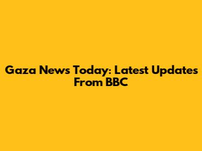 Gaza News Today: Latest Updates From BBC