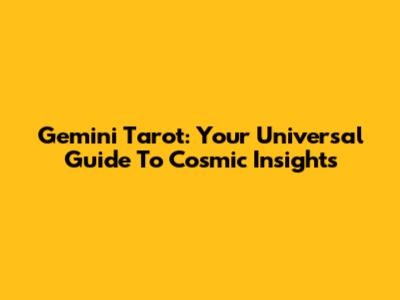 Gemini Tarot: Your Universal Guide To Cosmic Insights