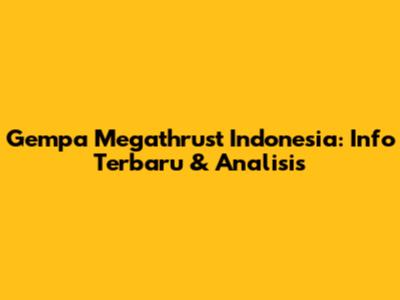 Gempa Megathrust Indonesia: Info Terbaru & Analisis