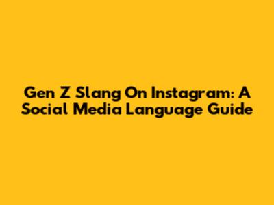 Gen Z Slang On Instagram: A Social Media Language Guide