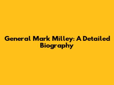 General Mark Milley: A Detailed Biography