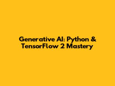Generative AI: Python & TensorFlow 2 Mastery
