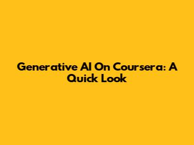 Generative AI On Coursera: A Quick Look