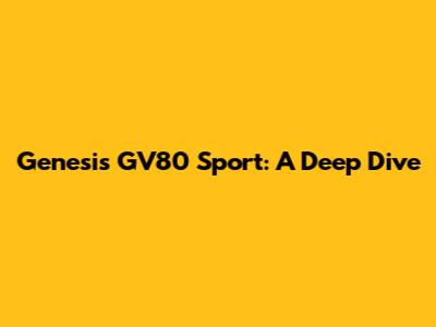 Genesis GV80 Sport: A Deep Dive