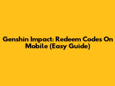 Genshin Impact: Redeem Codes On Mobile (Easy Guide)