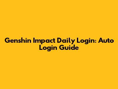 Genshin Impact Daily Login: Auto Login Guide