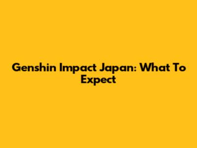 Genshin Impact Japan: What To Expect