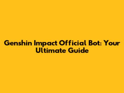 Genshin Impact Official Bot: Your Ultimate Guide