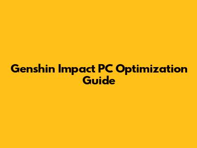 Genshin Impact PC Optimization Guide