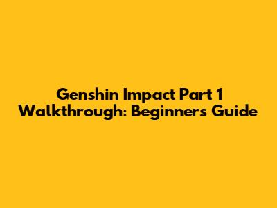 Genshin Impact Part 1 Walkthrough: Beginner's Guide