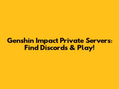Genshin Impact Private Servers: Find Discords & Play!