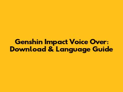Genshin Impact Voice Over: Download & Language Guide