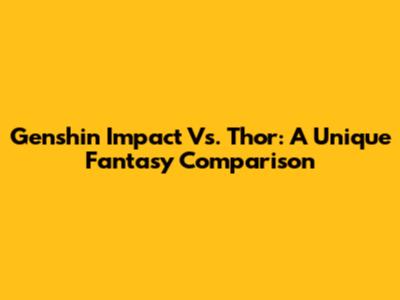 Genshin Impact Vs. Thor: A Unique Fantasy Comparison