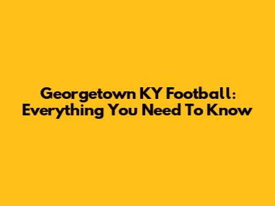 Georgetown KY Football: Everything You Need To Know